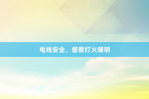 电线安全，督察灯火晴明