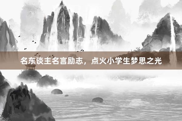 名东谈主名言励志，点火小学生梦思之光