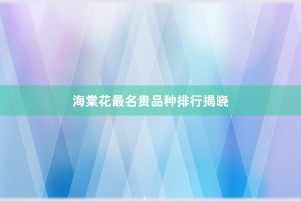 海棠花最名贵品种排行揭晓
