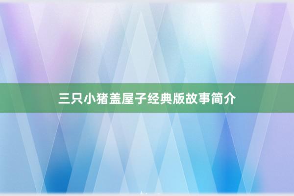 三只小猪盖屋子经典版故事简介